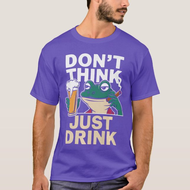 Dont Think Just Drink Funny Life Motto Beer Drinki T-Shirt (Front)