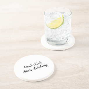 Don't think. Start drinking. Coaster