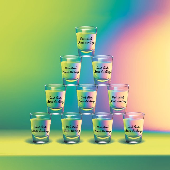 Don't think. Start drinking. Shot Glass (Creator Uploaded)