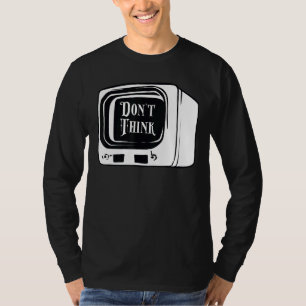Don't Think Watch Tv Indoctrination Mind Control C T-Shirt