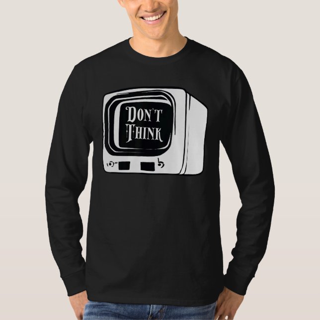 Don't Think Watch Tv Indoctrination Mind Control C T-Shirt (Front)