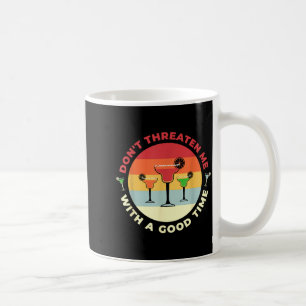 Don't Threaten Me With A Good Time Funny Margarita Coffee Mug