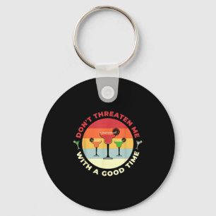 Don't Threaten Me With A Good Time Funny Margarita Keychain