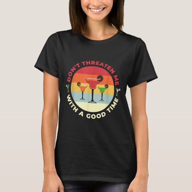 Don't Threaten Me With A Good Time Funny Margarita T-Shirt (Front)