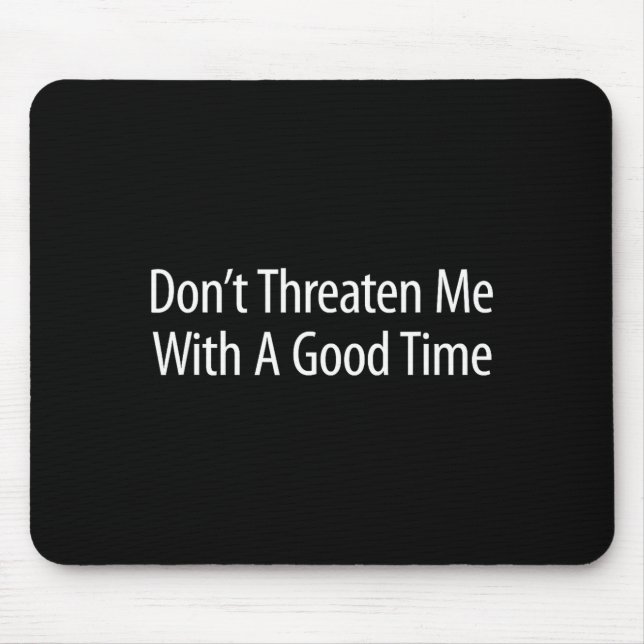 Don't Threaten Me With A Good Time -  Mouse Pad (Front)