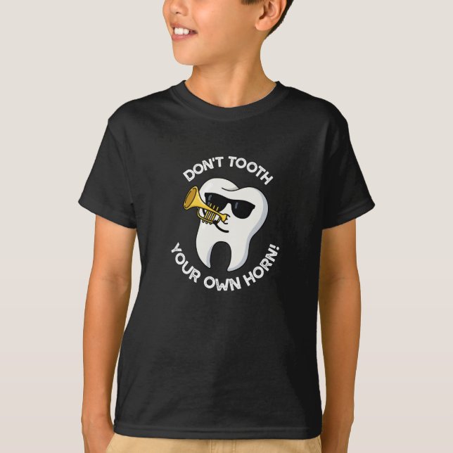 Don't Tooth Your Own Horn Dental Puns Dark BG T-Shirt (Front)