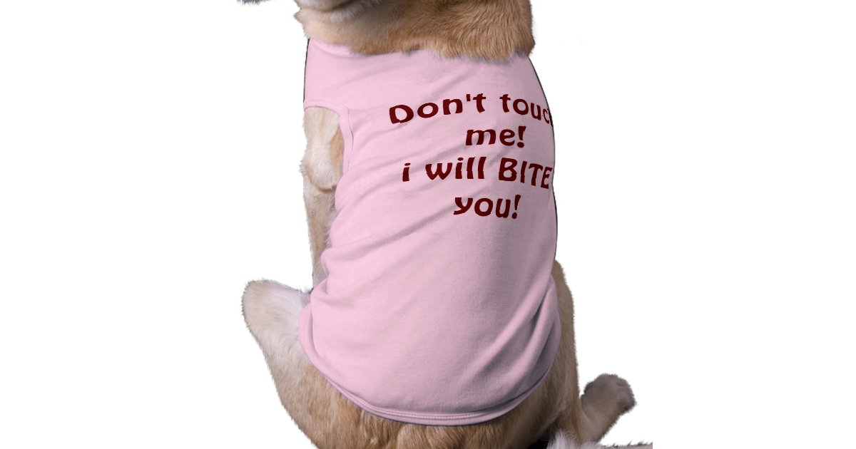 Don't touch me! I will bite you! funny dog tee Zazzle