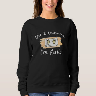 Don't Touch Me I'm Sterile Operating Room Nurse OR Sweatshirt