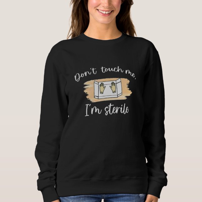Don't Touch Me I'm Sterile Operating Room Nurse OR Sweatshirt (Front)