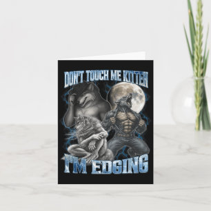 Don't Touch Me Kitten I'm Edging Funny Alpha Wolf  Card