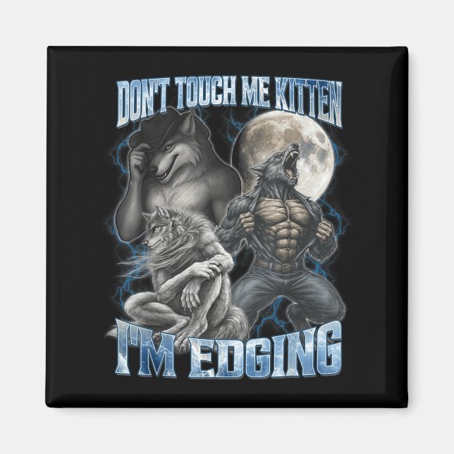 Don't Touch Me Kitten I'm Edging Funny Alpha Wolf  Magnet (Front)