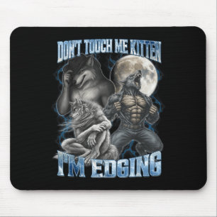 Dont Touch Me Kitten Im Edging Funny Alpha Wolf Me Mouse Pad