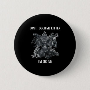 Don't Touch Me Kitten I'm Edging Wolfs Design  Button