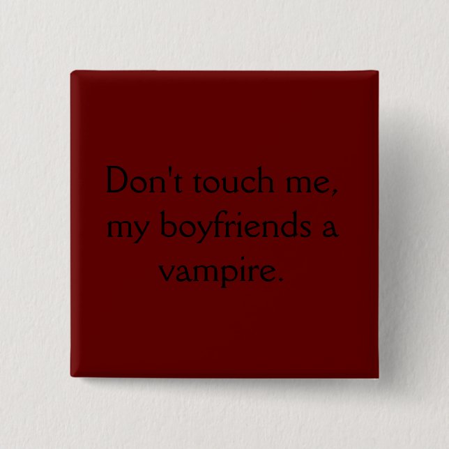 Don't touch me, my boyfriends a vampire. button (Front)