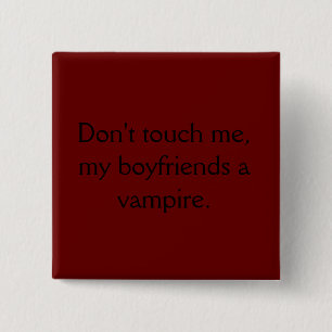 Don't touch me, my boyfriends a vampire. button