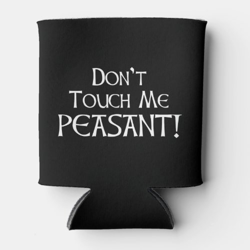 Dont Touch Me Peasant Can Cooler