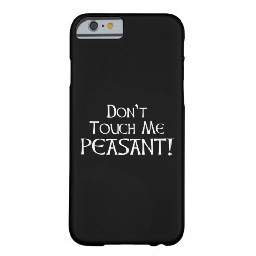 Dont Touch Me Peasant Barely There iPhone 6 Case