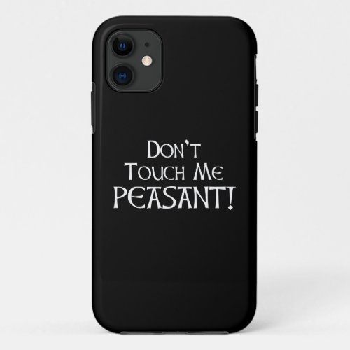 Dont Touch Me Peasant iPhone 11 Case