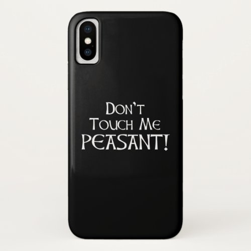Dont Touch Me Peasant iPhone X Case