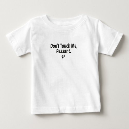 Dont Touch Me PeasantCute BabyBaby Boy Baby T_Shirt