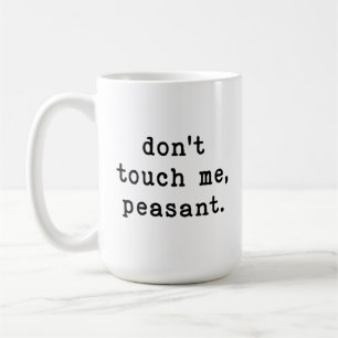 Don't Touch Me Peasant Funny Coffee Mug