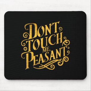 Don't Touch Me Peasant Funny Peasants Mouse Pad
