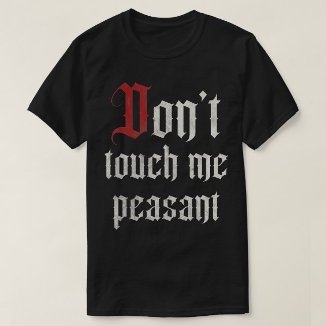 Don't Touch Me Peasant Funny Renaissance Festival  T-Shirt (Design Front)