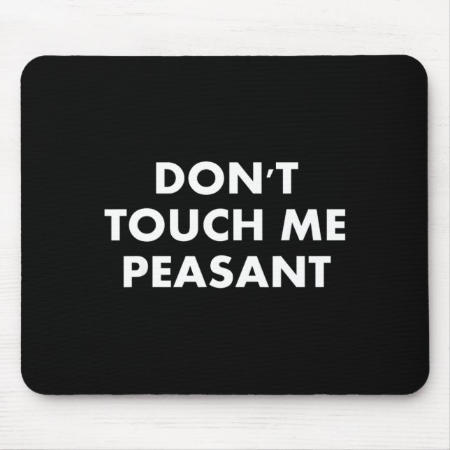 Don't Touch Me Peasant  Mouse Pad (Front)