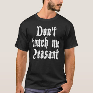 Don't Touch Me Peasant Renaissance Fair Renfest Fe T-Shirt