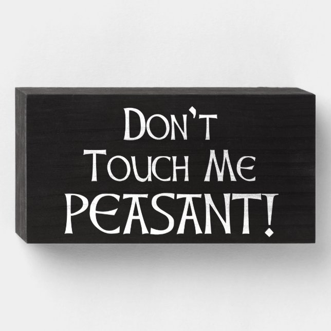 Don't Touch Me Peasant! Wooden Box Sign (Front Horizontal)