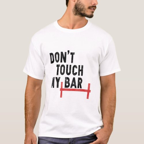 Dont Touch My Bar _ Motivational Gym _ Barbell T_Shirt