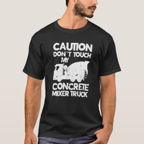 Dont Touch My Concrete Mixer Truck Funny Cement M T_Shirt