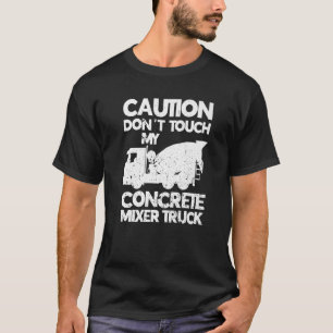 Don't Touch My Concrete Mixer Truck Funny Cement M T-Shirt