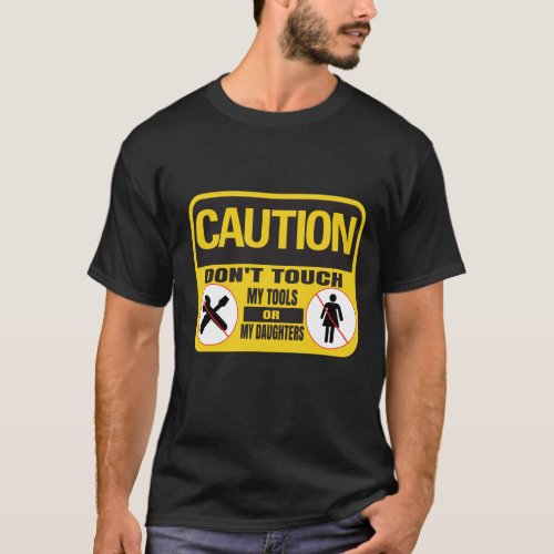 Dont touch my daughter or my tools gift for dad  T_Shirt