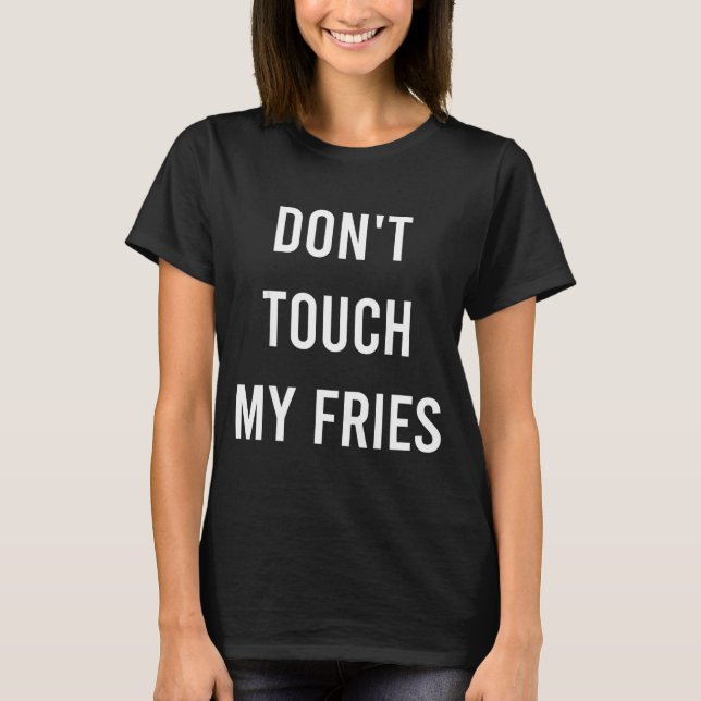 Don't Touch My Fries Funny Junk Fast Food Gag Gift T-Shirt (Front)