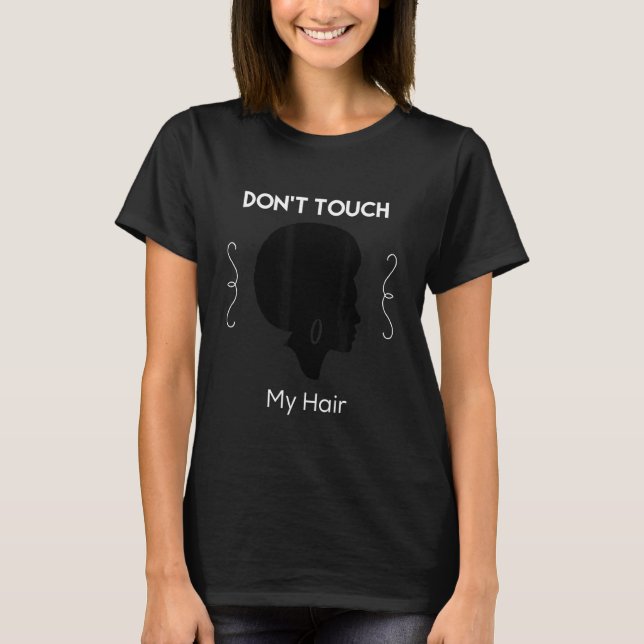Dont Touch My Hair Attitude Afro Natural Hair Blac T-Shirt (Front)