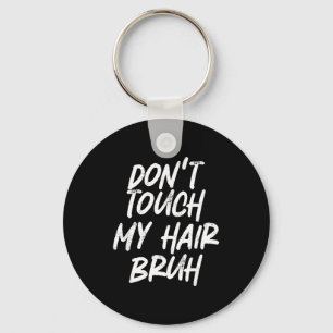 Don't Touch My Hair Bruh Funny Djoke Saying  Keychain