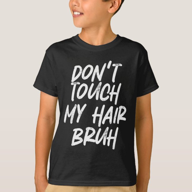 Don't Touch My Hair Bruh Funny Djoke Saying  T-Shirt (Front)