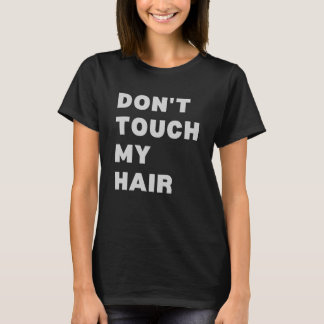 Don't Touch My Hair T-Shirt