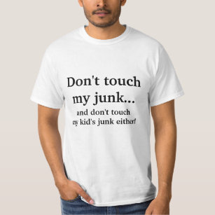 Don't touch my junk & don't touch my kid's junk T-Shirt