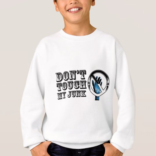 Don't Touch My Junk Sweatshirt