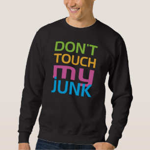 Don't Touch My Junk Sweatshirt