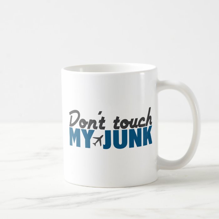 don't touch my junk (TSA) Coffee Mug