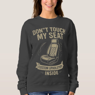 Don't Touch My Seat – Funny Custom Car Upholstery Sweatshirt
