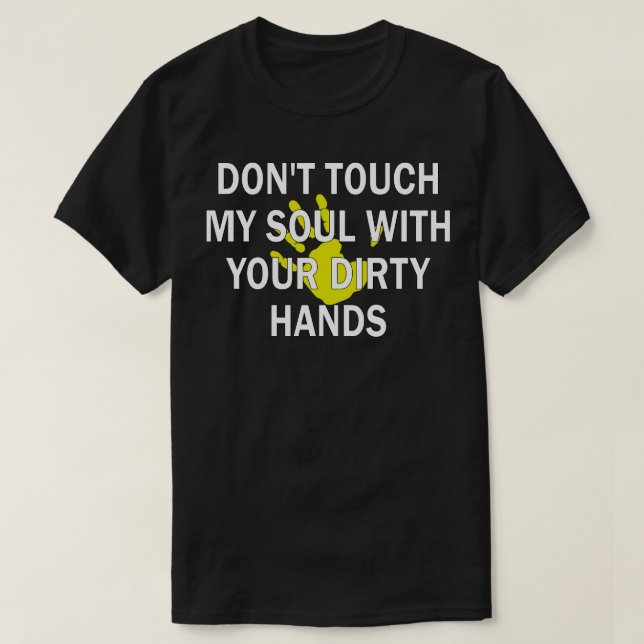 dont touch my soul with your dirty hands 1 T-Shirt (Design Front)