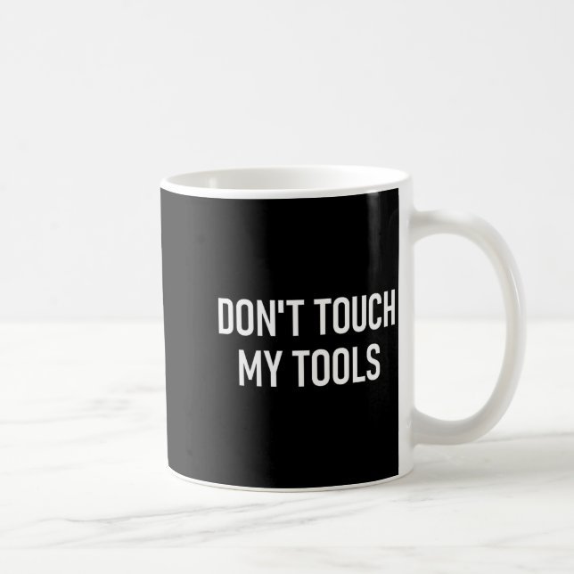 Don't Touch My Tools, Funny, Jokes, Sarcastic Sayi Coffee Mug (Right)