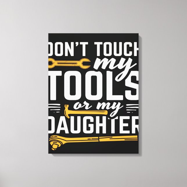 Don't Touch My Tools or My Daughter | Canvas (Front)