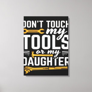 Don't Touch My Tools or My Daughter   Canvas Print