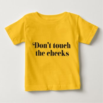 Don't Touch The Cheeks Baby T-shirt by ericar70 at Zazzle