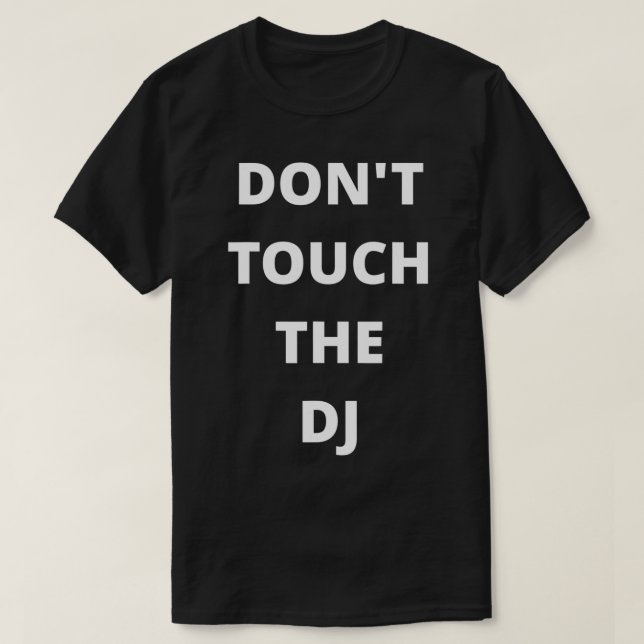 Don't Touch The DJ  T-Shirt (Design Front)